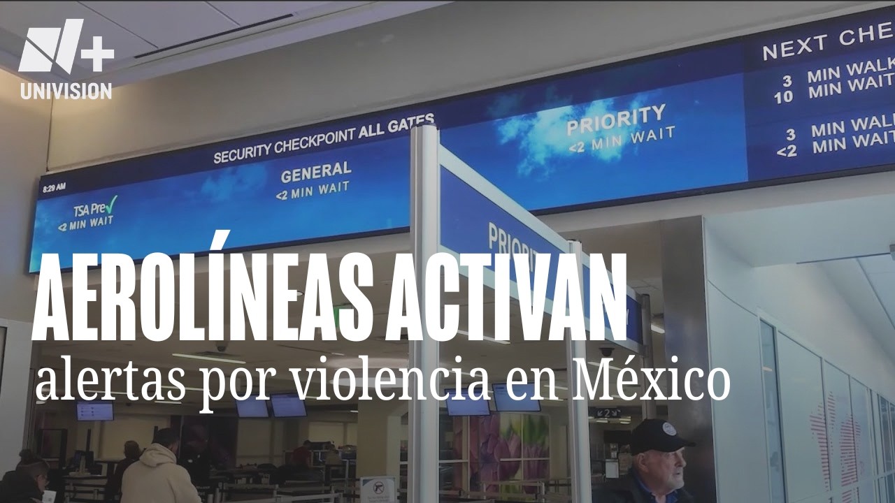 Aerolíneas activan alertas por violencia en México y vuelos desde Dallas - Fort Worth