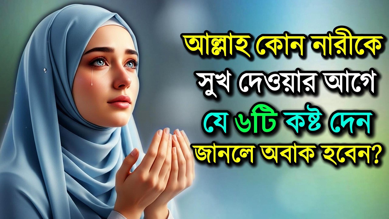 আল্লাহ কোন নারীদের সুখ দেওয়ার আগে যে ৬টি কষ্ট দেন? | Islamic BD