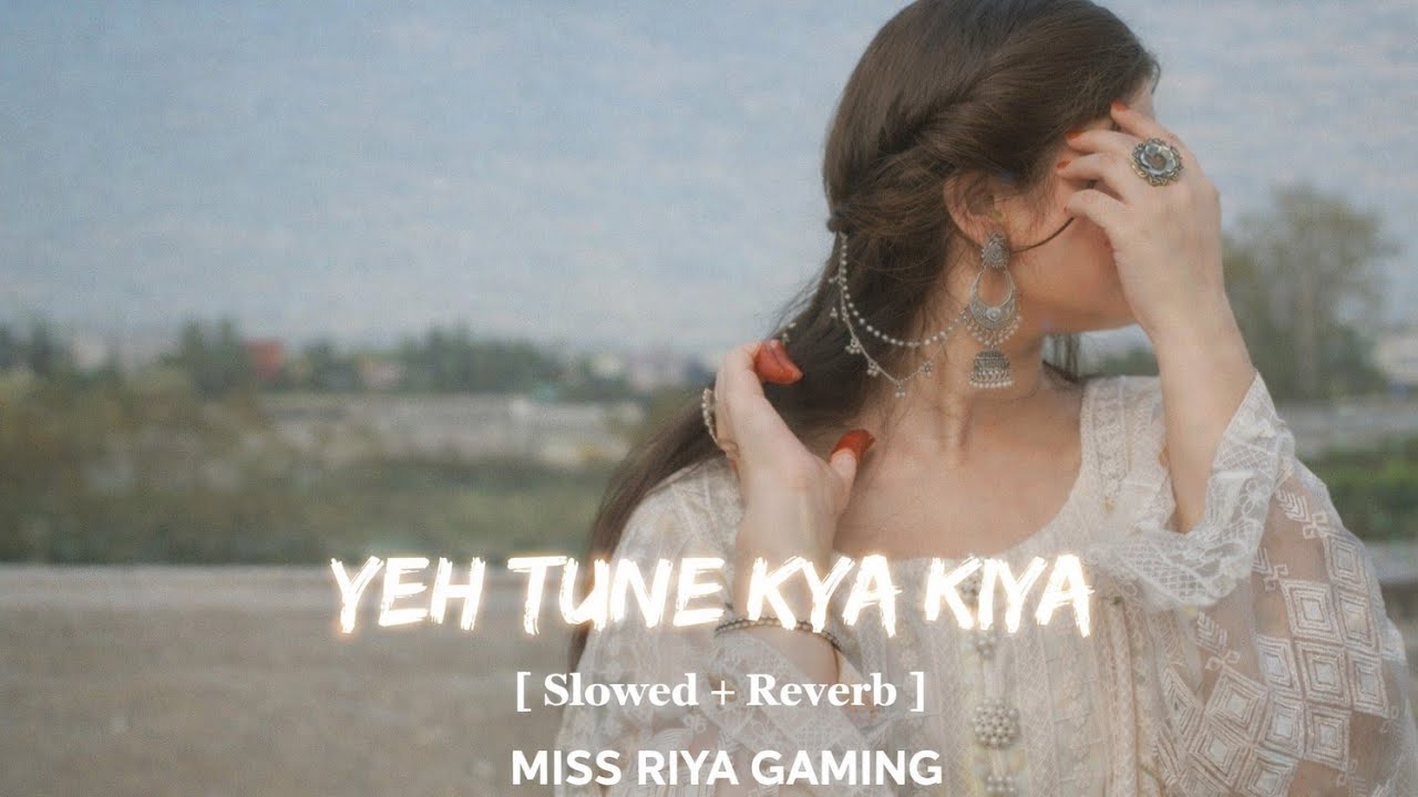 Ye Tune Kya Kiya ❤️🥰 Slowed Reverb Emotional & Aesthetic Version 💫💞 Lofi Mix MISS RIYA GAMING #viral