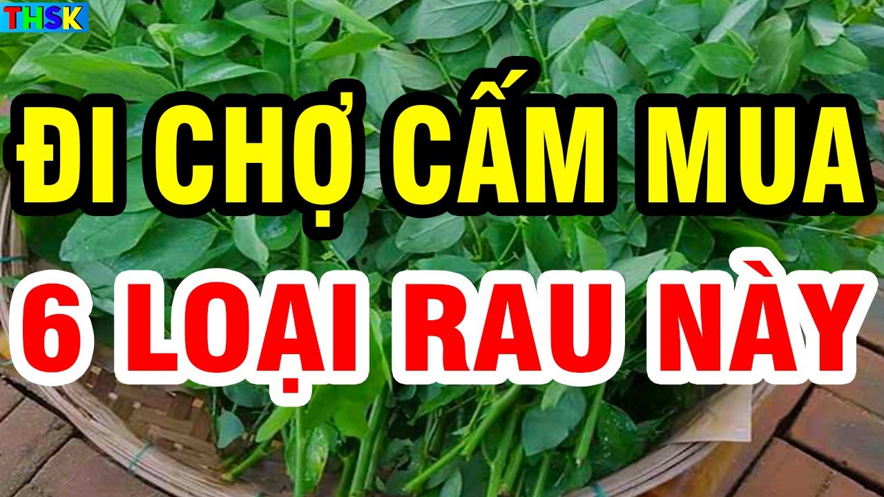 Người Cao Tuổi 6 LOẠI RAU KHÔNG NÊN ĂN NHIỀU Kẻo Gây Hại CƠ BẮP, Chân Yếu Từng Ngày