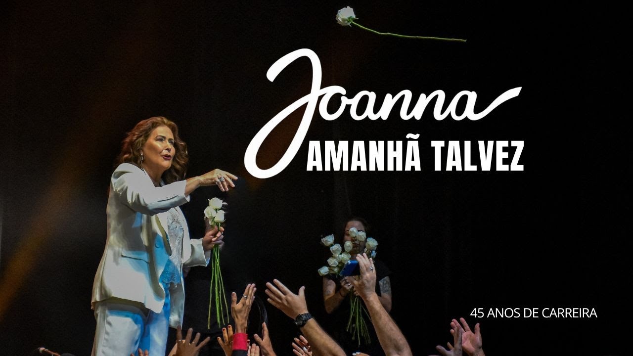 Amanhã Talvez | Joanna – 45 anos de carreira