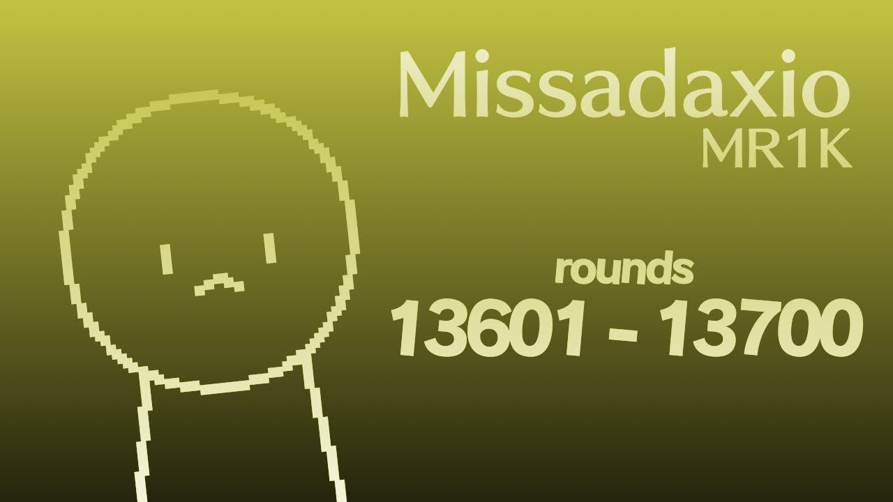 MR1K / Missadaxio - Rounds 13601 to 13700