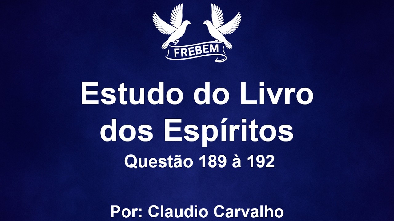 Estudo do Livro dos Espíritos - Questão 189 à 192 - Claudio Carvalho