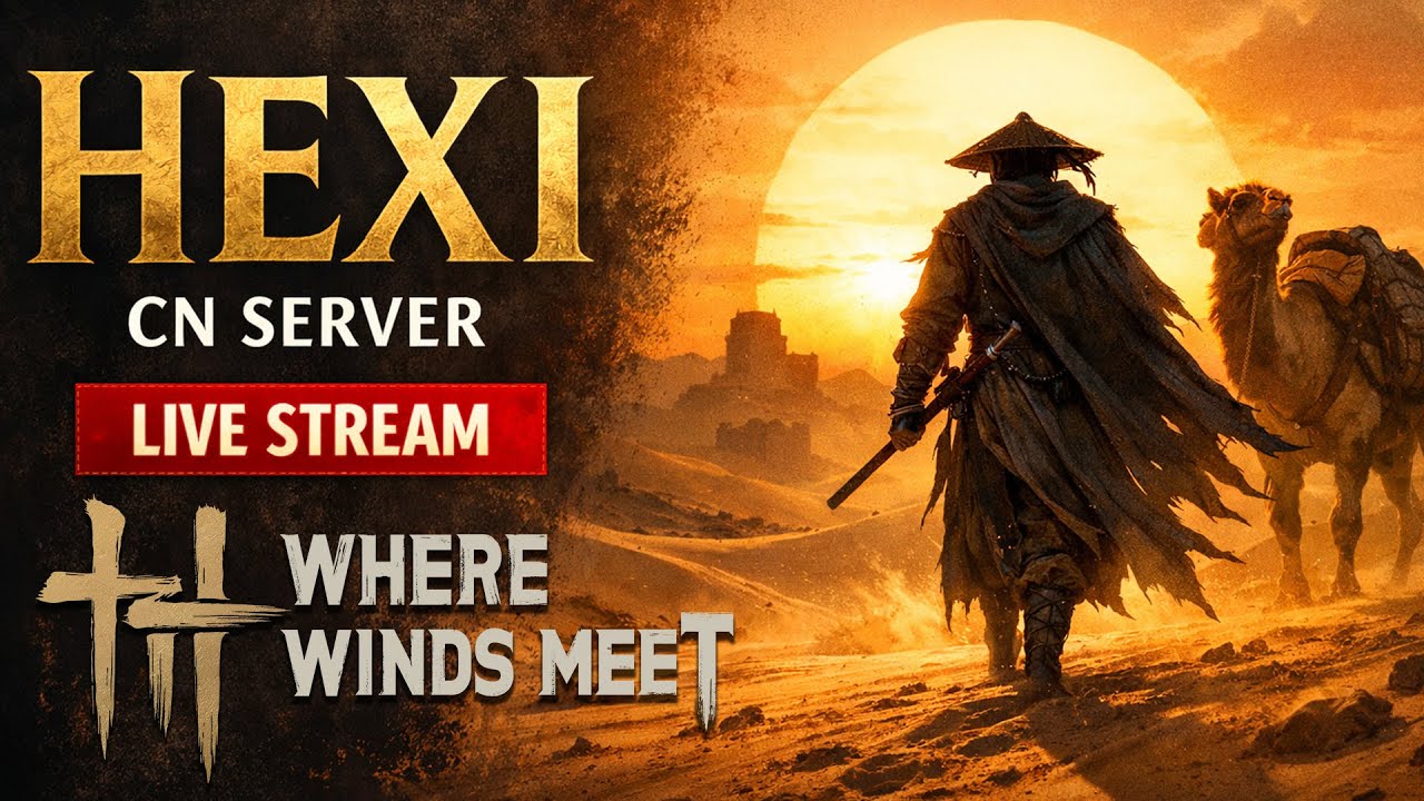 HEXI Desert Region LIVE | CN Server Where Winds Meet