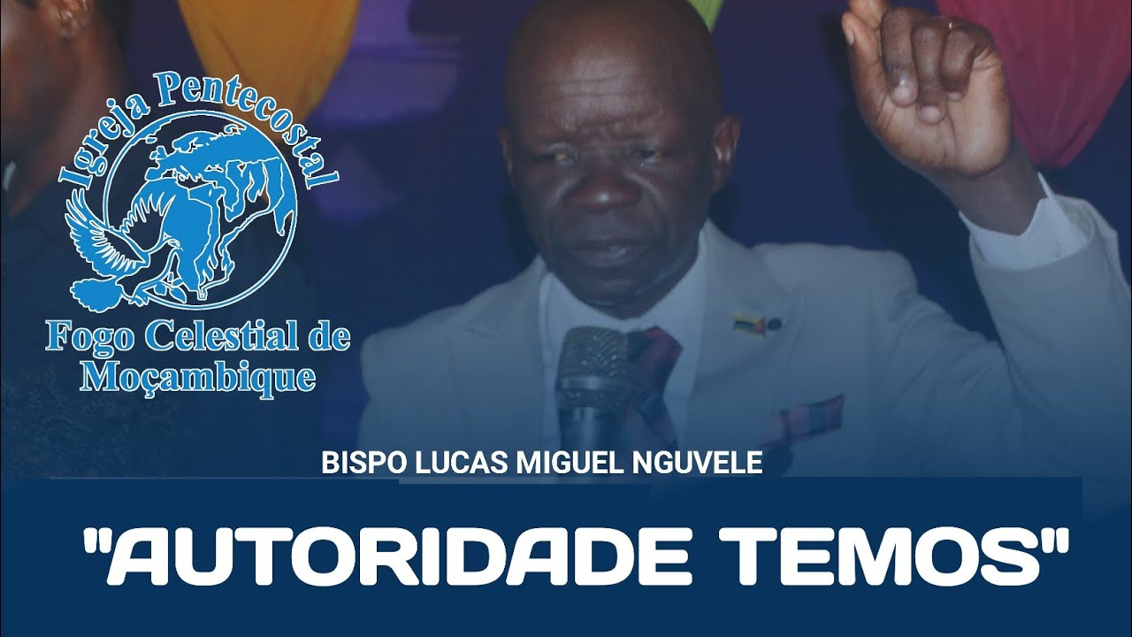 AUTORIDADE TEMOS | BISPO LUCAS MIGUEL NGUVELE _ IGREJA PENTECOSTAL FOGO CELESTIAL DE MOÇAMBIQUE NPL