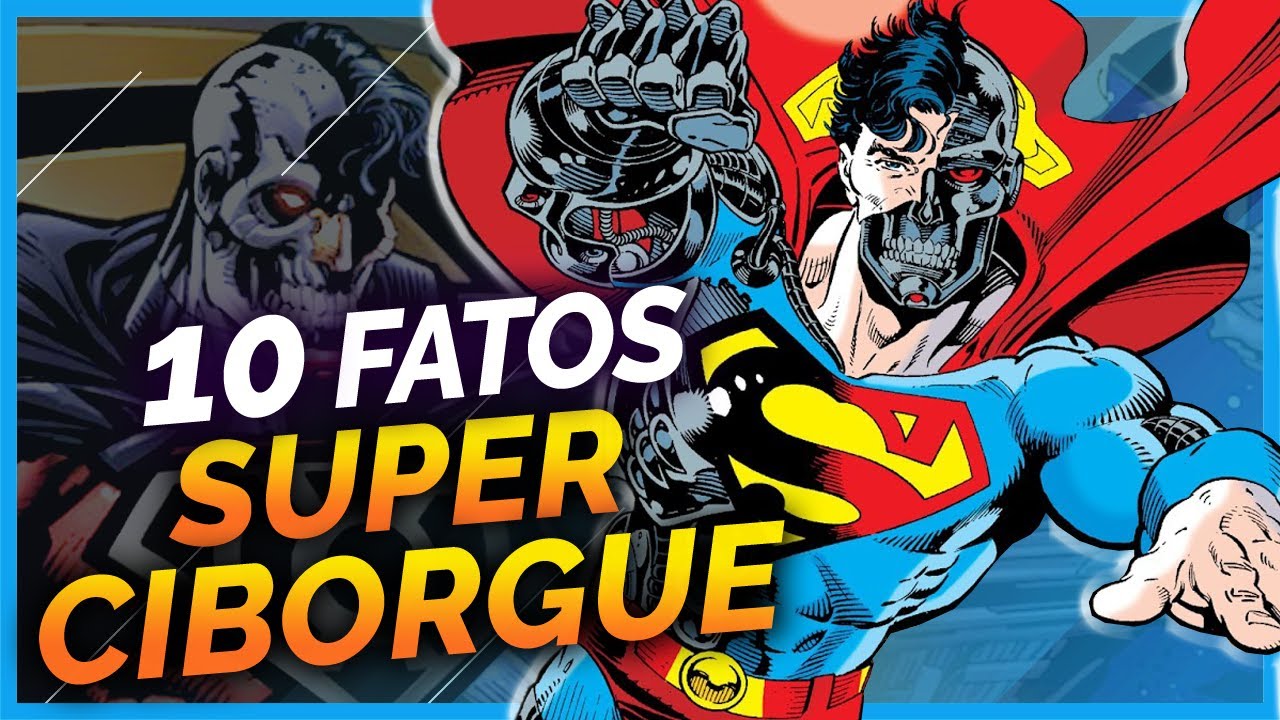 10 FATOS SOBRE O SUPER CIBORGUE