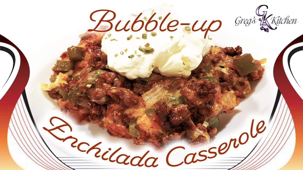 Greg's Kitchen   Bubble Up Enchilada Casserole