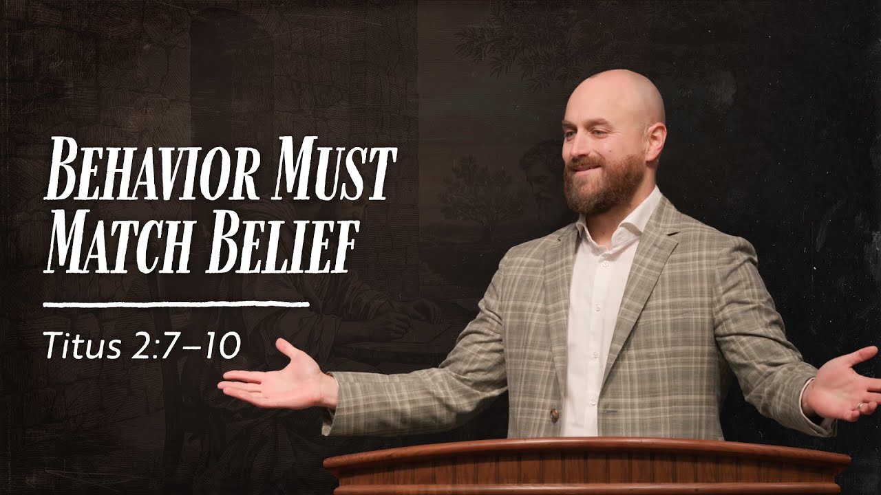 Behavior Must Match Belief // Titus 2:7–10