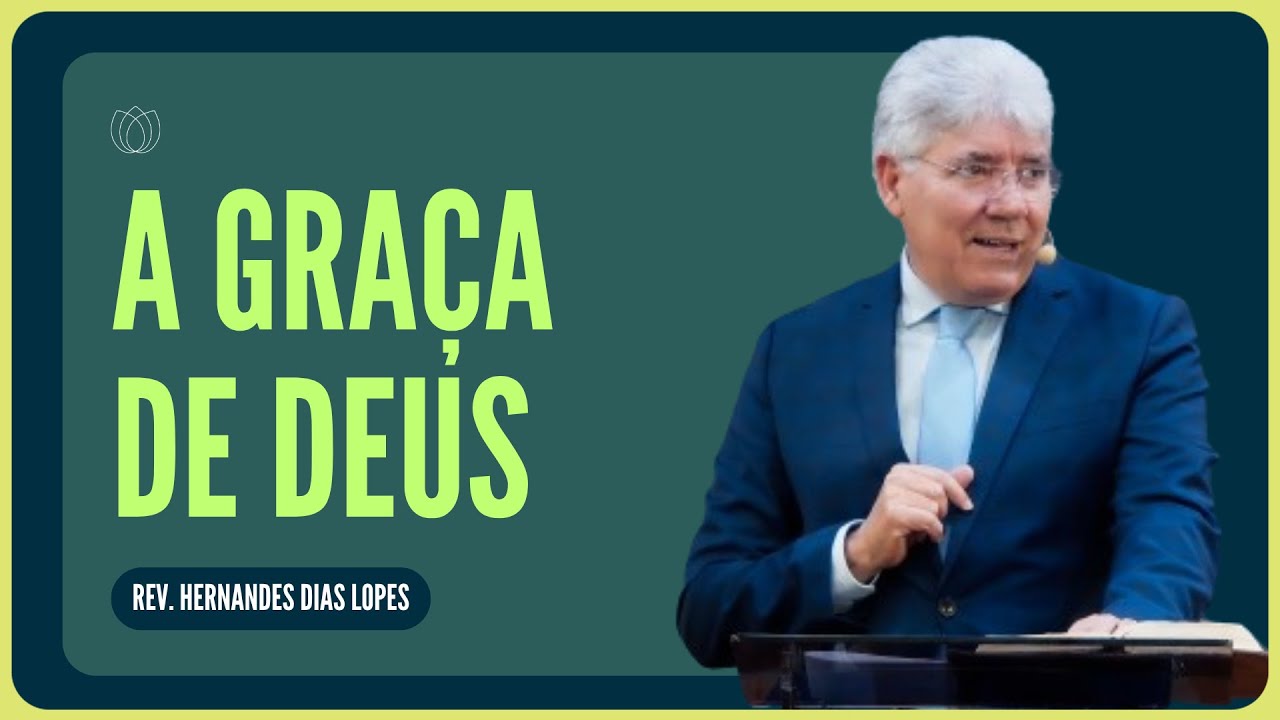 O QUE É A GRAÇA DE DEUS? | Rev. Hernandes Dias Lopes | IPP