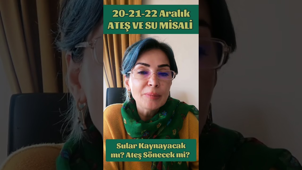 20/21/22 ARALIK - ATEŞ ve SU MİSALİ - 