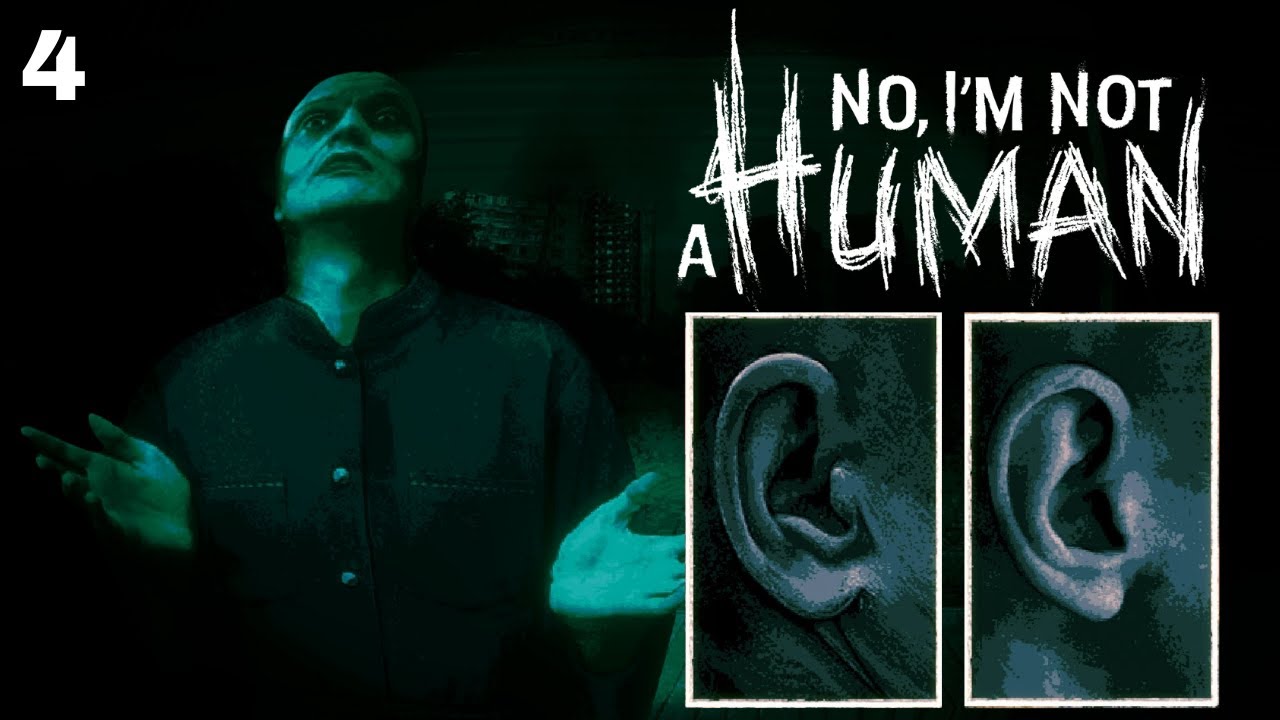 No, I'm Not A Human Part 4: Lend Me Your Ear!