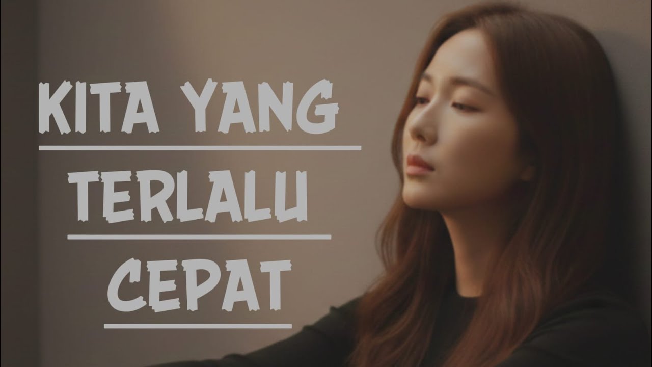 Kita yang Terlalu Cepat – Lagu Galau Tentang Cinta yang Datang dan Pergi Terlalu Singkat | Viral