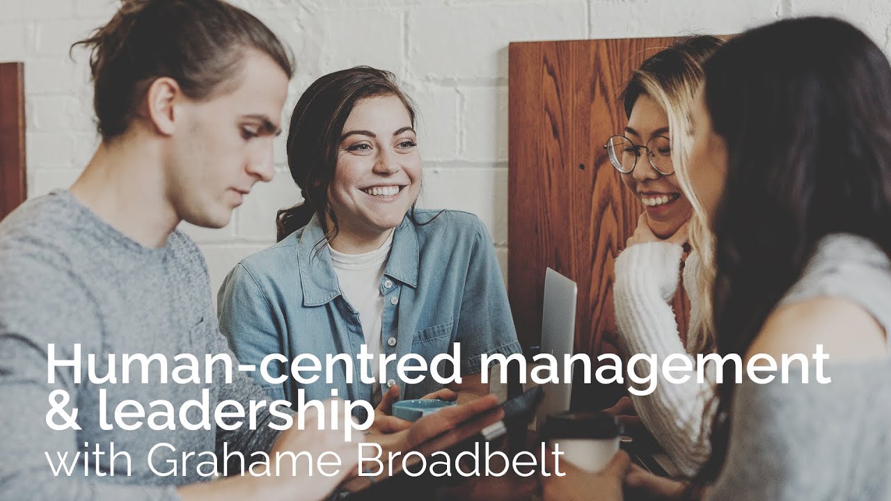 Human Centred Management and Leadership - With Grahame Broadbelt