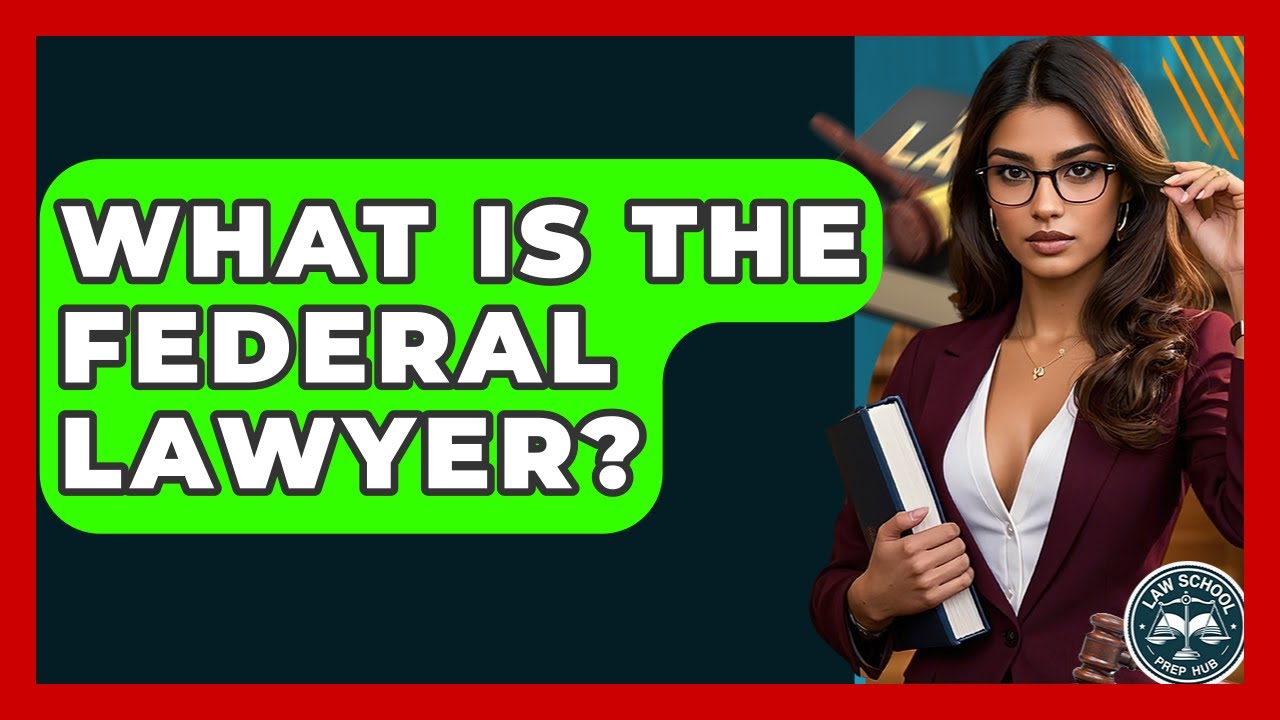 What Is The Federal Lawyer? - Law School Prep Hub