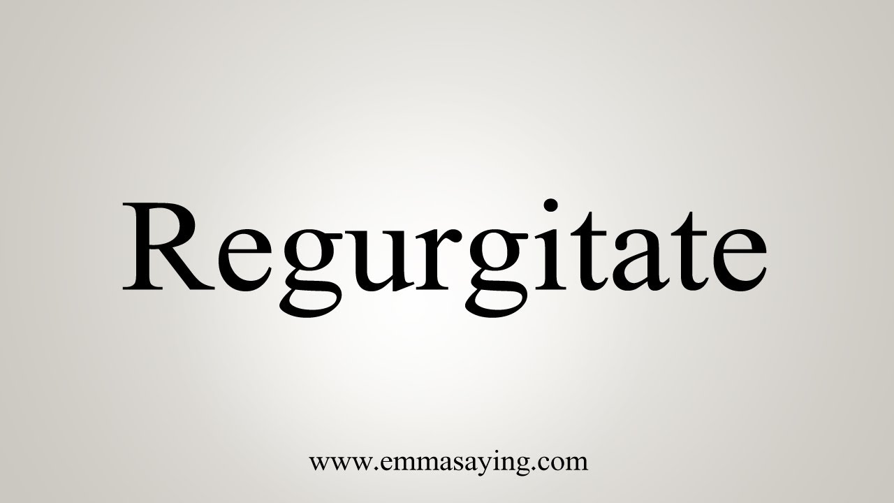 How To Say Regurgitate