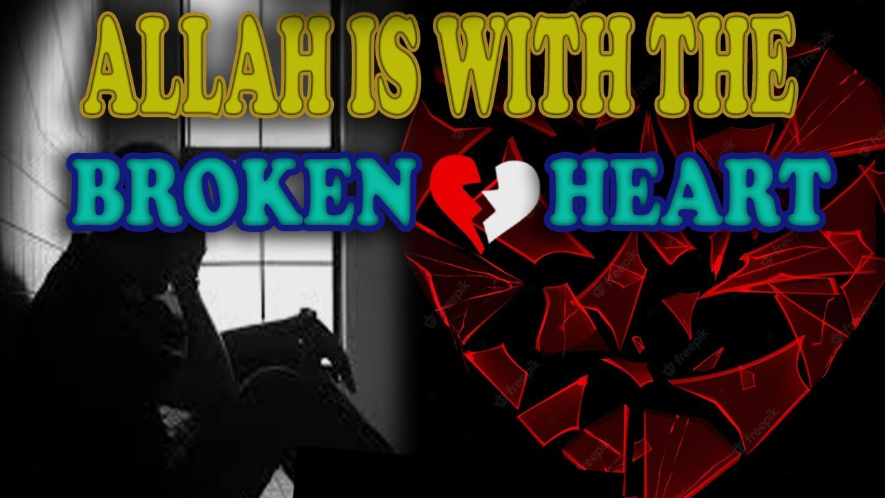 ALLAH IS WITH THE BROKEN HEART 💔