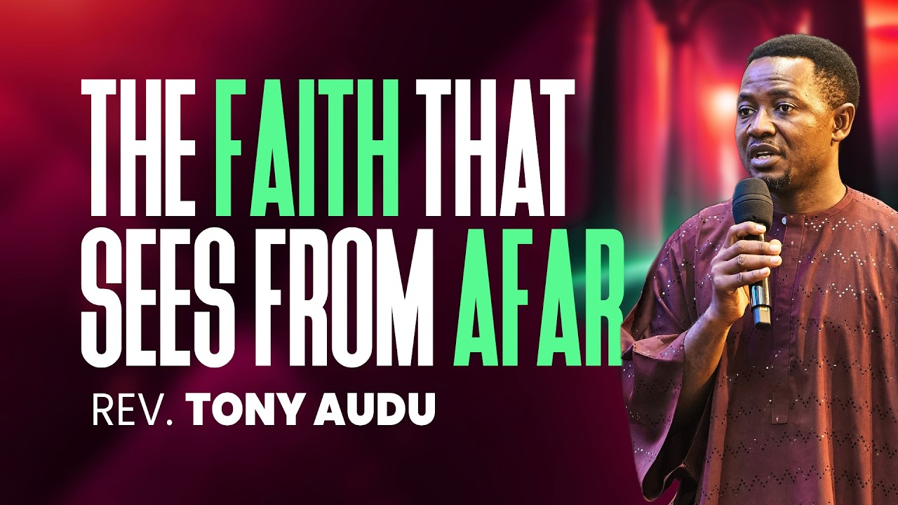 The Faith That Sees From Afar - Rev Tony Audu #revtonyaudu