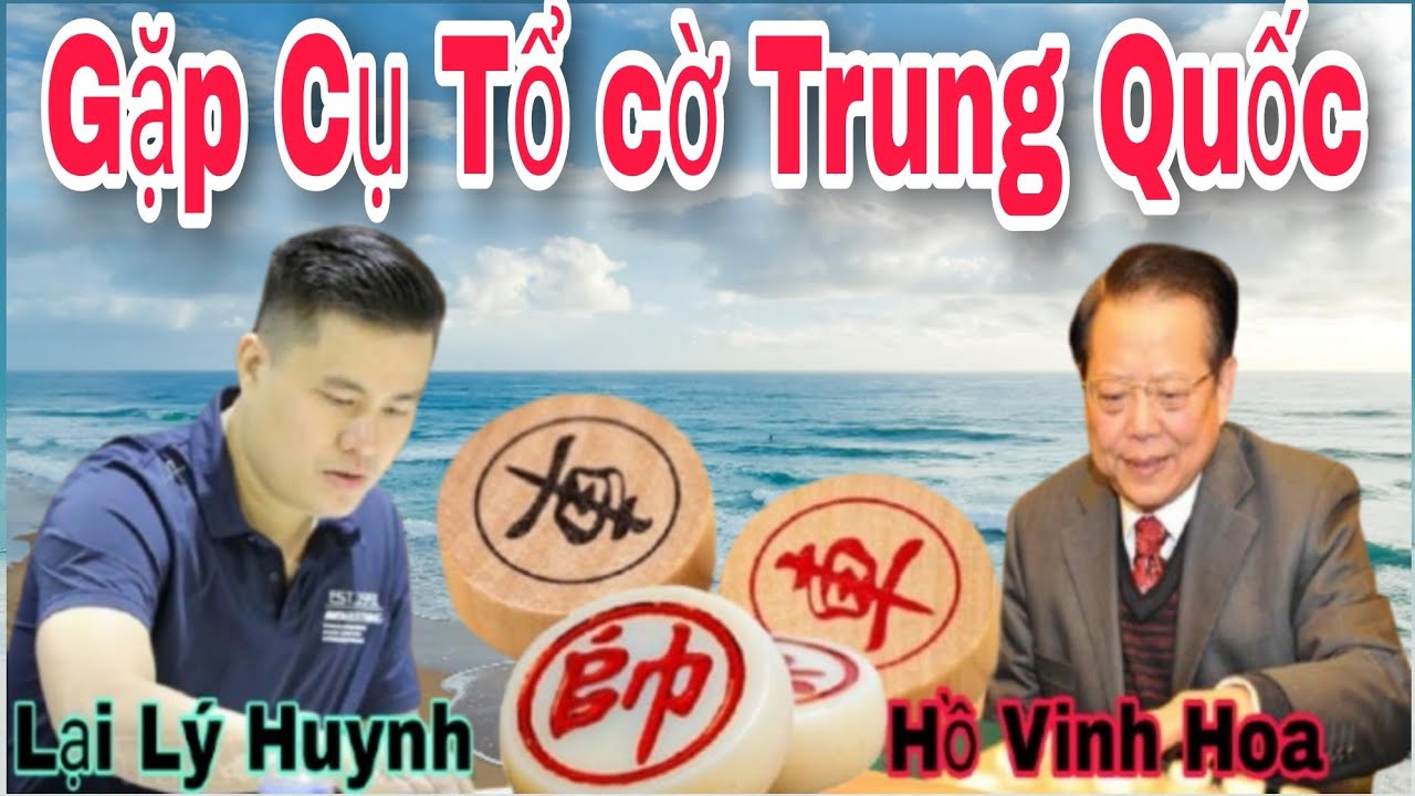 Gặp cụ tổ cờ tướng Trung Quốc? Lại Lý Huynh vs Hồ Vinh Hoa