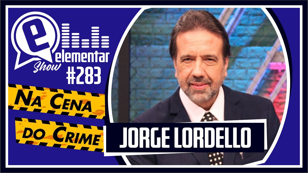JORGE LORDELLO (NA CENA DO CRIME) | ELEMENTAR SHOW #283