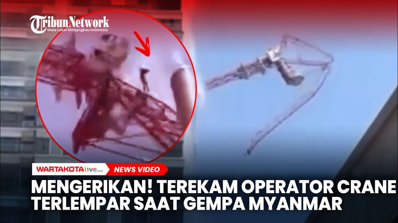 MENGERIKAN! Terekam Detik-detik Operator Crane Terlempar saat Gempa Dahsyat Myanmar