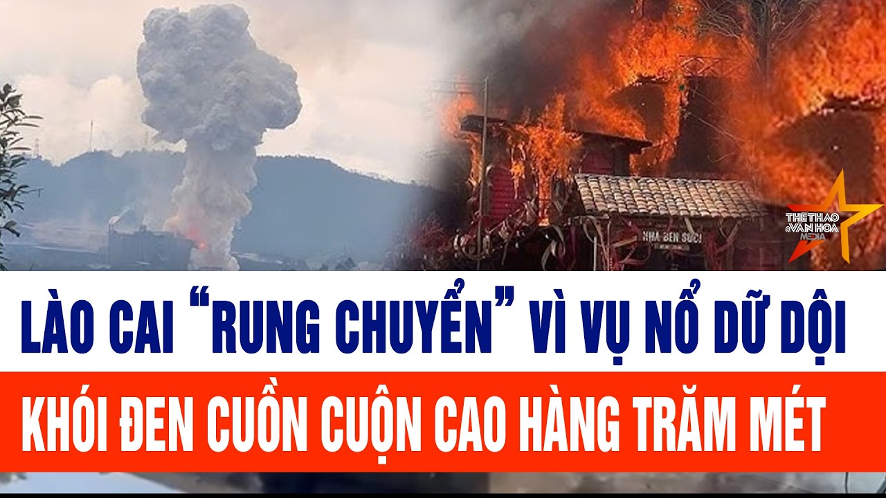 Lào Cai “rung chuyển” vì vụ nổ dữ dội, khói đen cuồn cuộn cao hàng trăm mét
