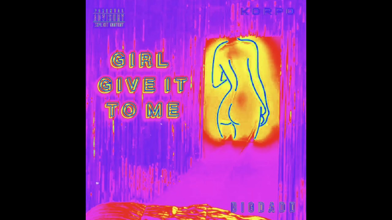 Girl Give It To Me - BigDadD