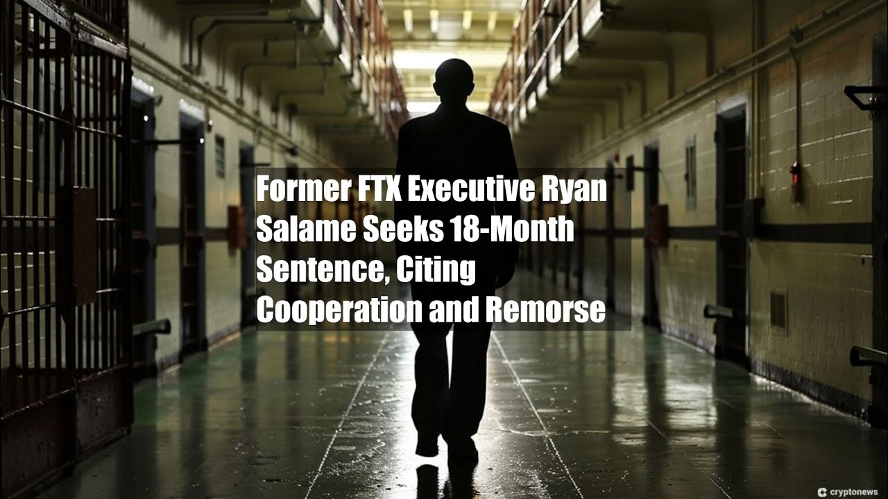 Former FTX Executive Ryan Salame Seeks 18-Month Sentence, Citing