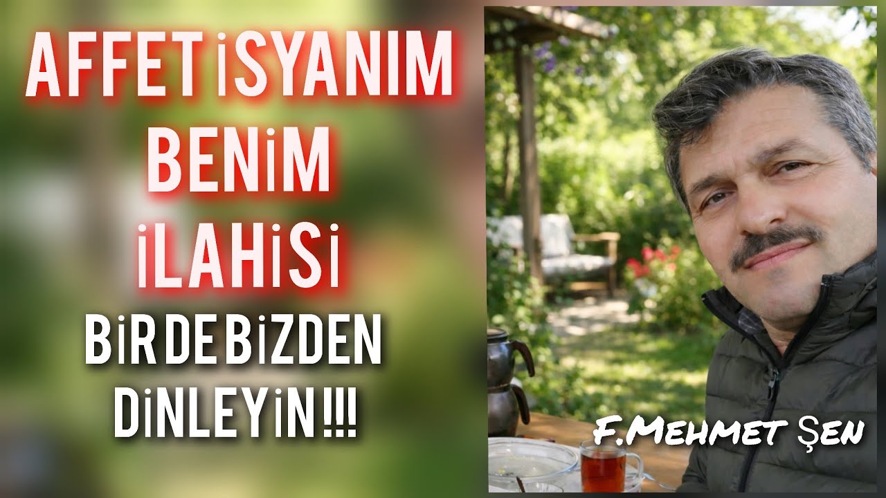 Affet isyanım benim ilahisi. F.Mehmet Şen 