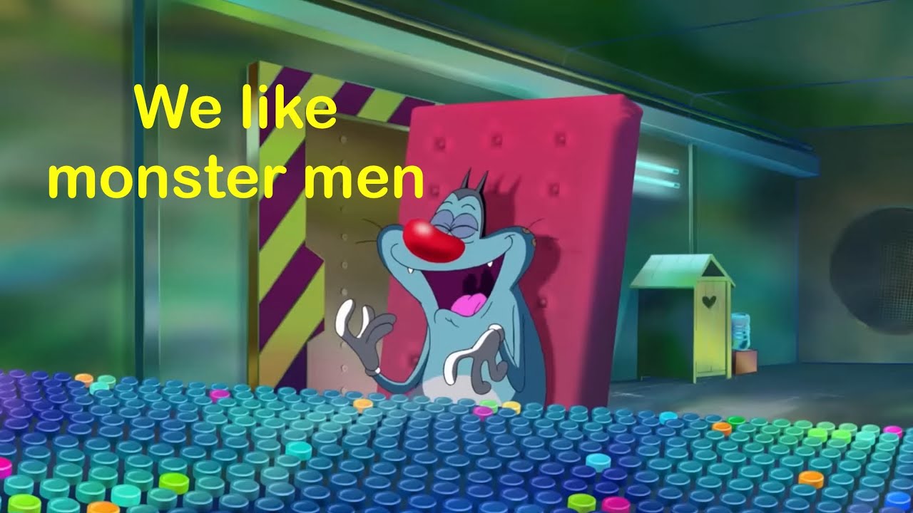 We like monster men oggy (from space goofs)
