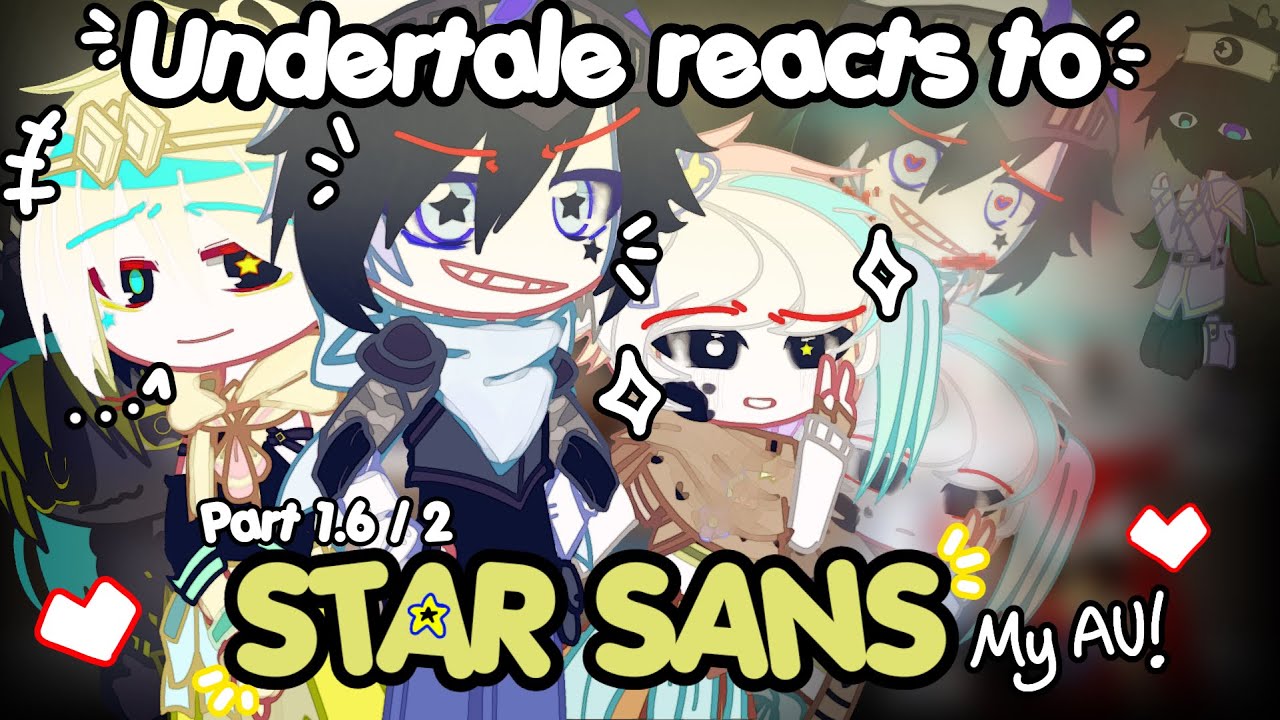 Undertale reacts to STAR SANS || Pt. 1.6 / 2 || !! MY AU/NOT CANON!! || read disc || cringe, Drama~