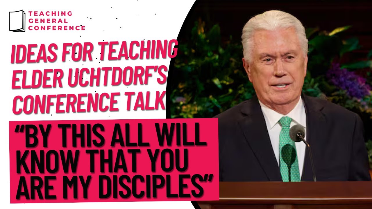 Ideas for Teaching Elder Uchdorf's Talk - “By This All Will Know That You Are My Disciples”