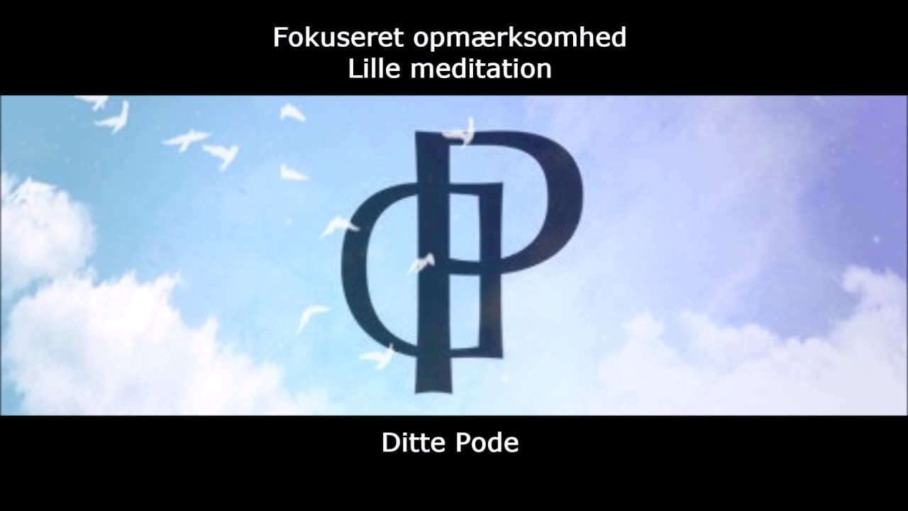 MINDFULNESS ved Ditte Pode, Fokuseret opm&aelig;rksomhed, lille meditation