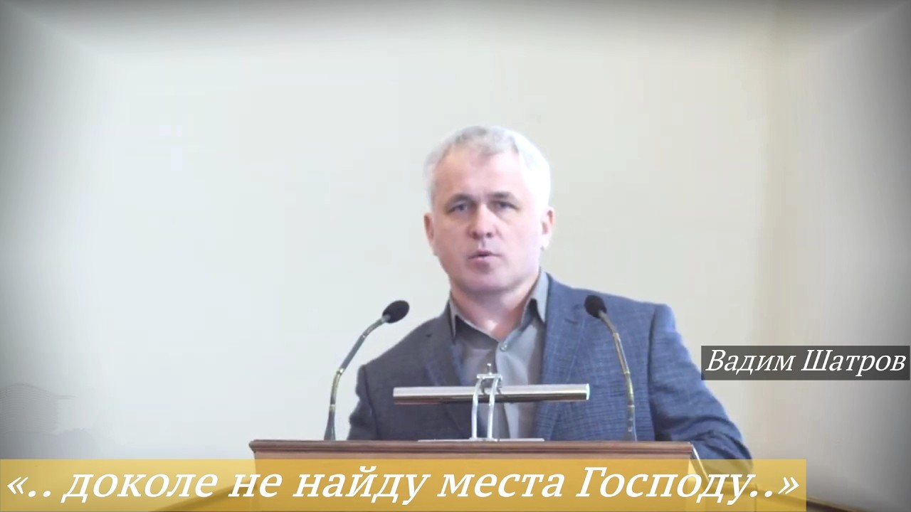 «.. доколе не найду места Господу.. (Пс. 131:5)» (22.02.2026) / Вадим Шатров
