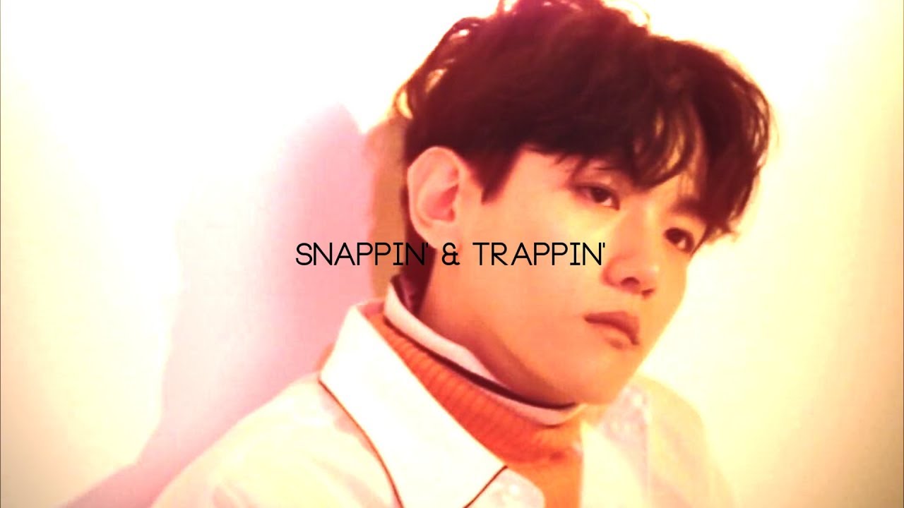 snappin' and trappin' [ baekhyun ]