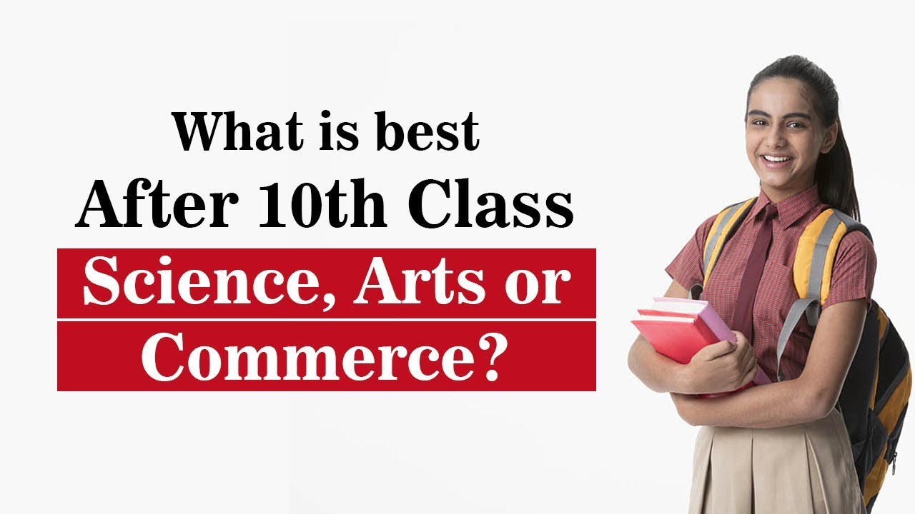 What is best After 10th &ndash; Science, Arts or Commerce?