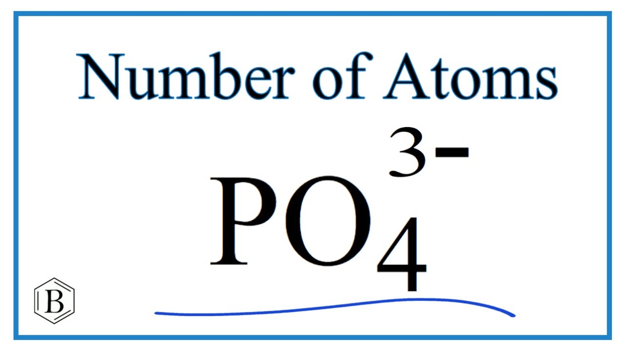How to Find the Number of Atoms in PO4 3-     (Phosphate ion)