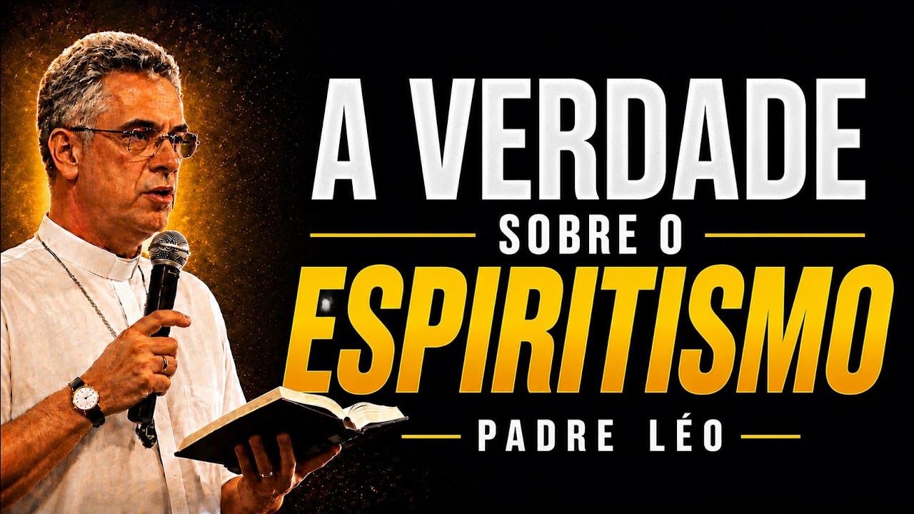 A VERDADE SOBRE O ESPIRITISMO - PADRE LÉO