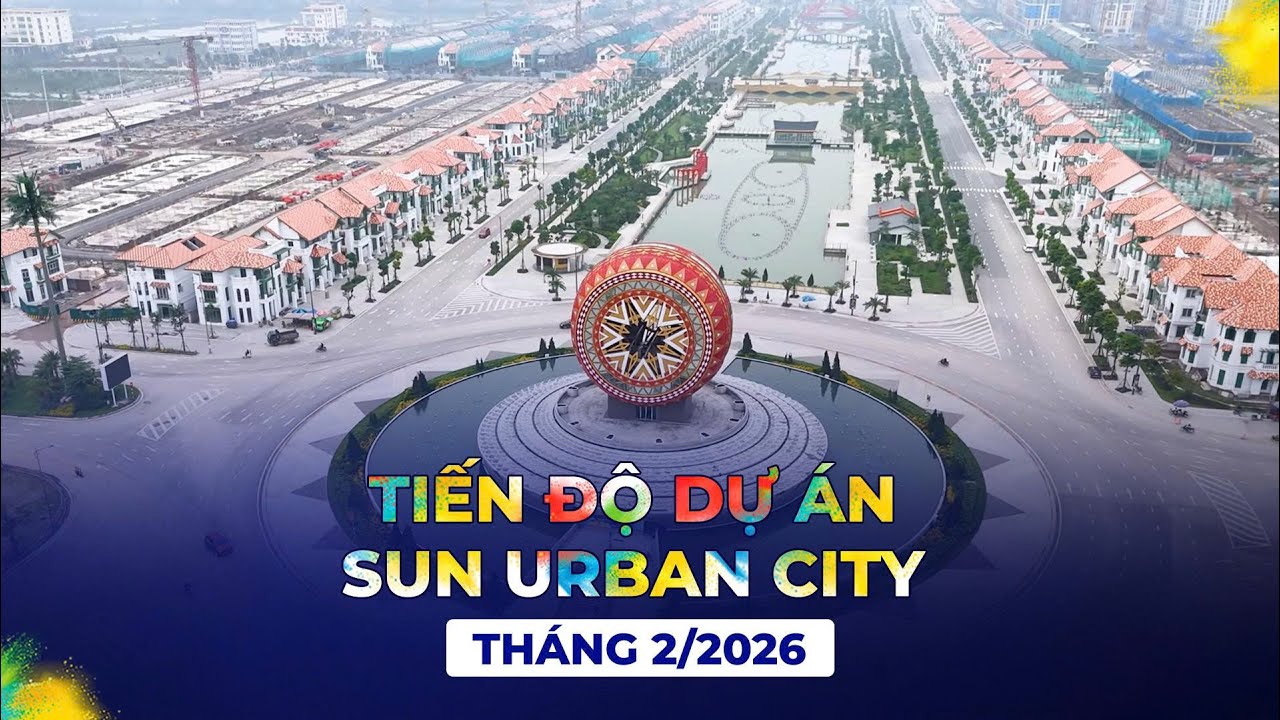 SUN URBAN CITY - CẬP NHẬT TIẾN ĐỘ THÁNG 02/2026
