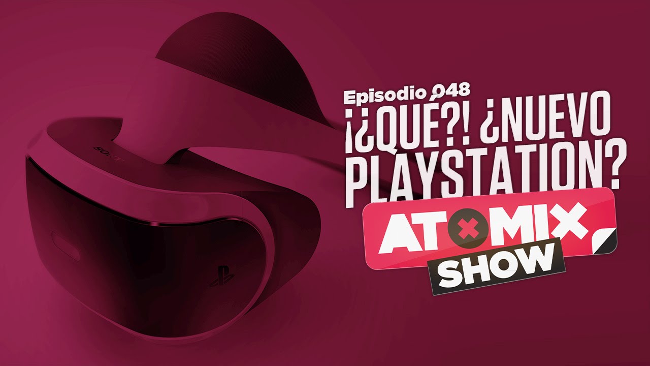 Atomix Show 048 - ¡¿Qué?! ¿nuevo PlayStation?