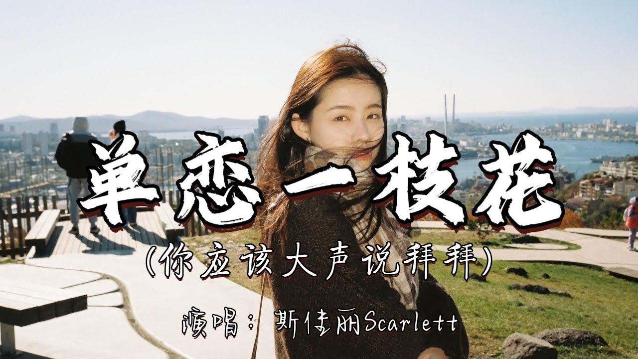 斯佳丽Scarlett - 单恋一枝花 （你应该大声说拜拜）『你应该大声说拜拜，就算有眼泪流下来 这一段心碎神伤纠缠的爱  就此忘了吧。』『动态歌词MV』