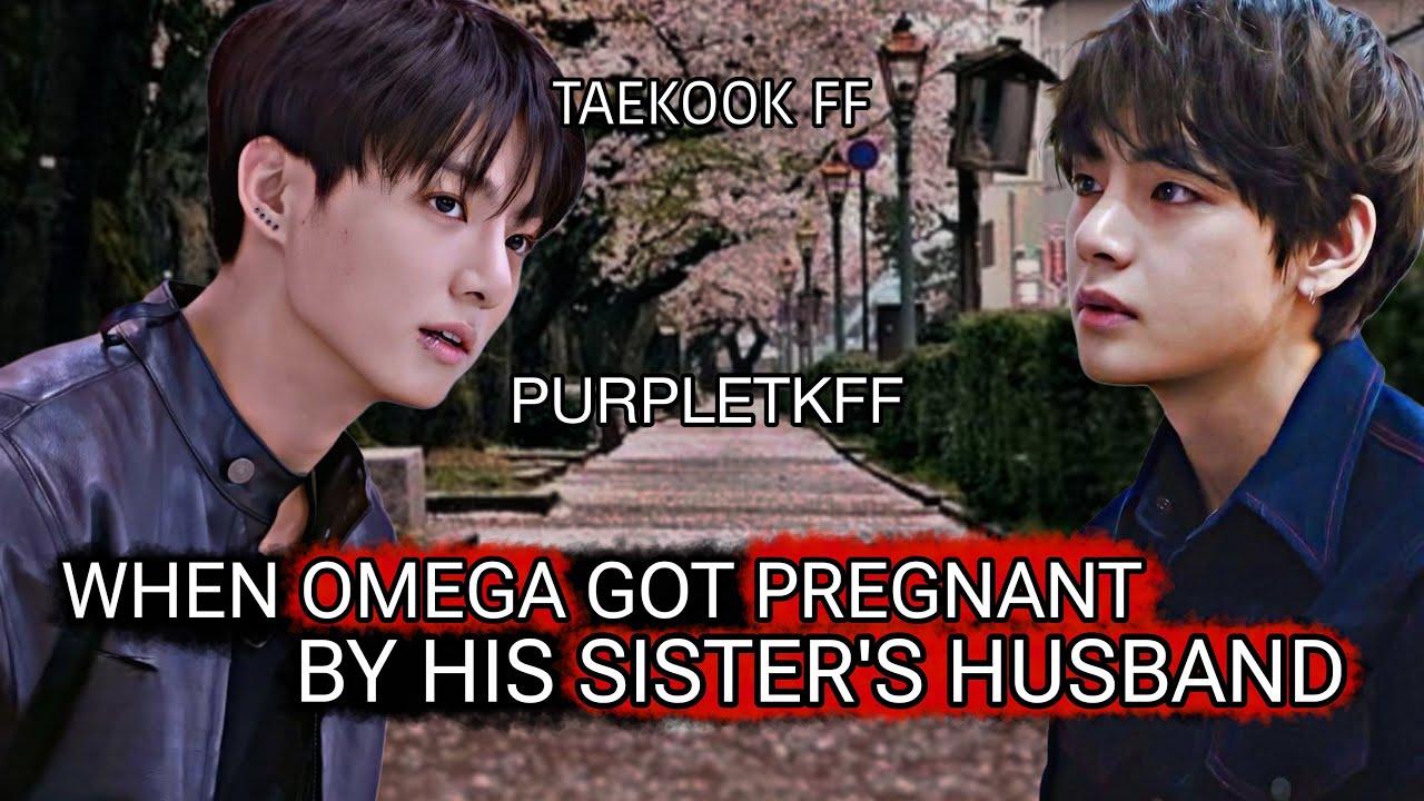 omega got pregnant by his sister's husband top jk mpreg taekook oneshot #taekookff #vkook #taekook