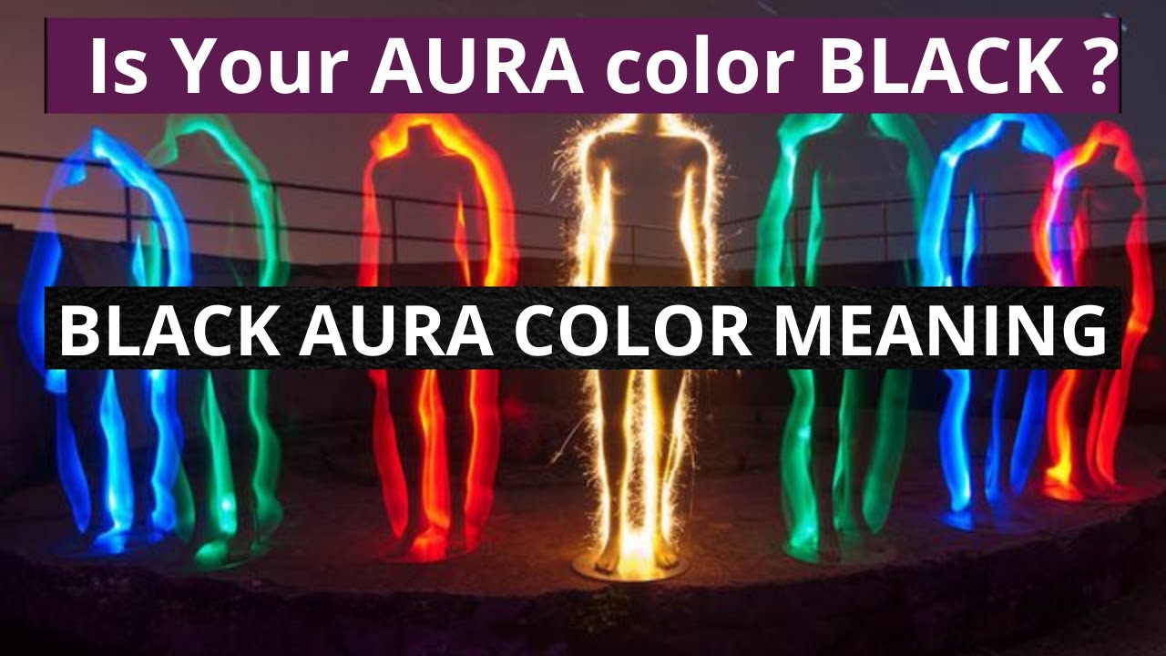 Black Aura Color & Their Meanings | How a Black Aura Affects Your Relationships, Career, and Health