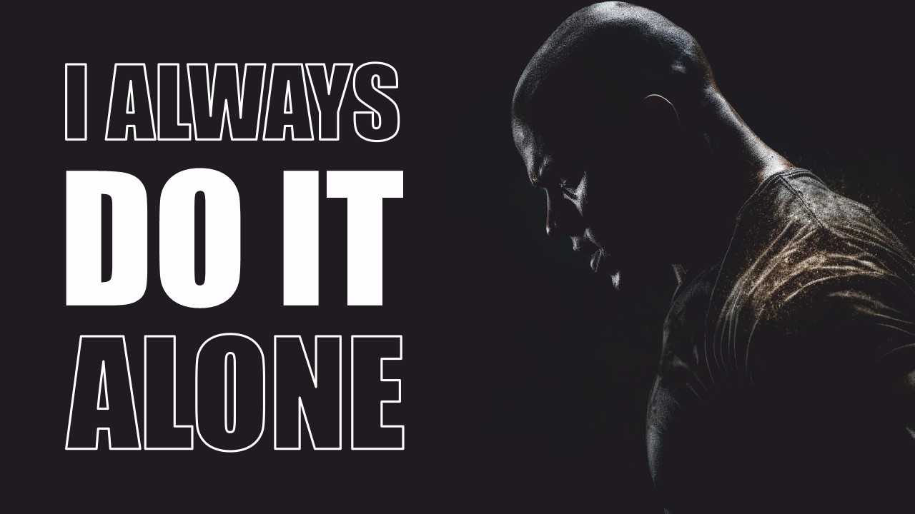 OF COURSE I CAN DO IT ALONE – I ALWAYS DO | Powerful Motivational Speech