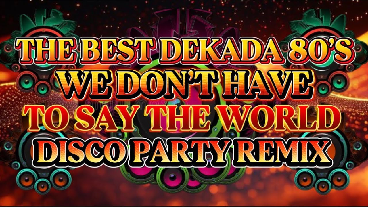 DISCO PARTY REMIX THE BEST DEKADA 80&rsquo;S WE DON&rsquo;T HAVE TO SAY THE WORLD 💫2025-2026