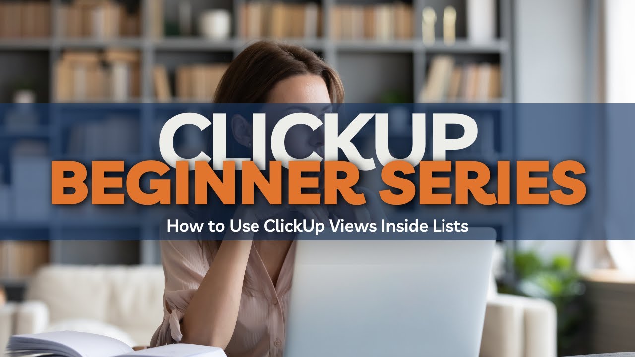 Beginner ClickUp Series: How to Use ClickUp Views Inside Lists