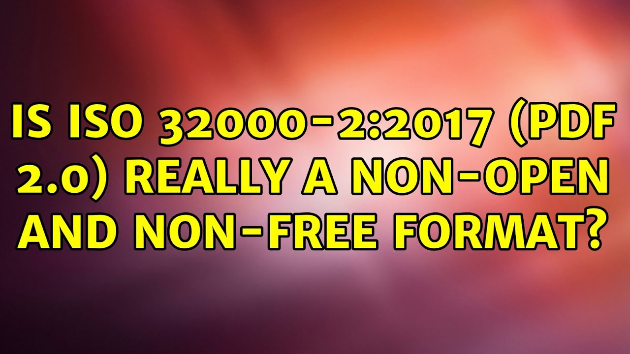Is ISO 32000-2:2017 (PDF 2.0) really a non-open and non-Free format? (2 Solutions!!)
