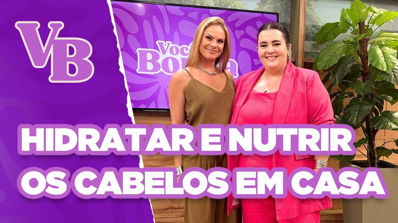 HIDRATAÇÃO X NUTRIÇÃO - Você Bonita (08/04/2025)