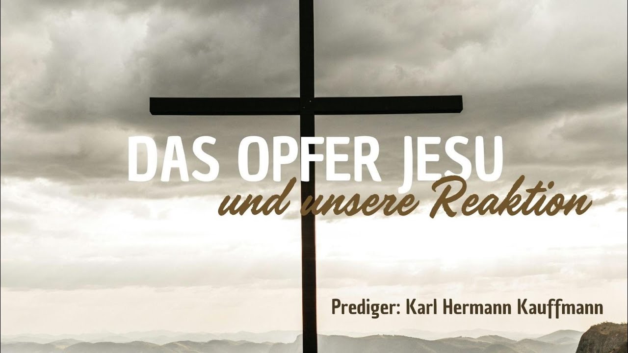 Das Opfer Jesu und unsere Reaktion - Prediger Karl Hermann Kauffmann