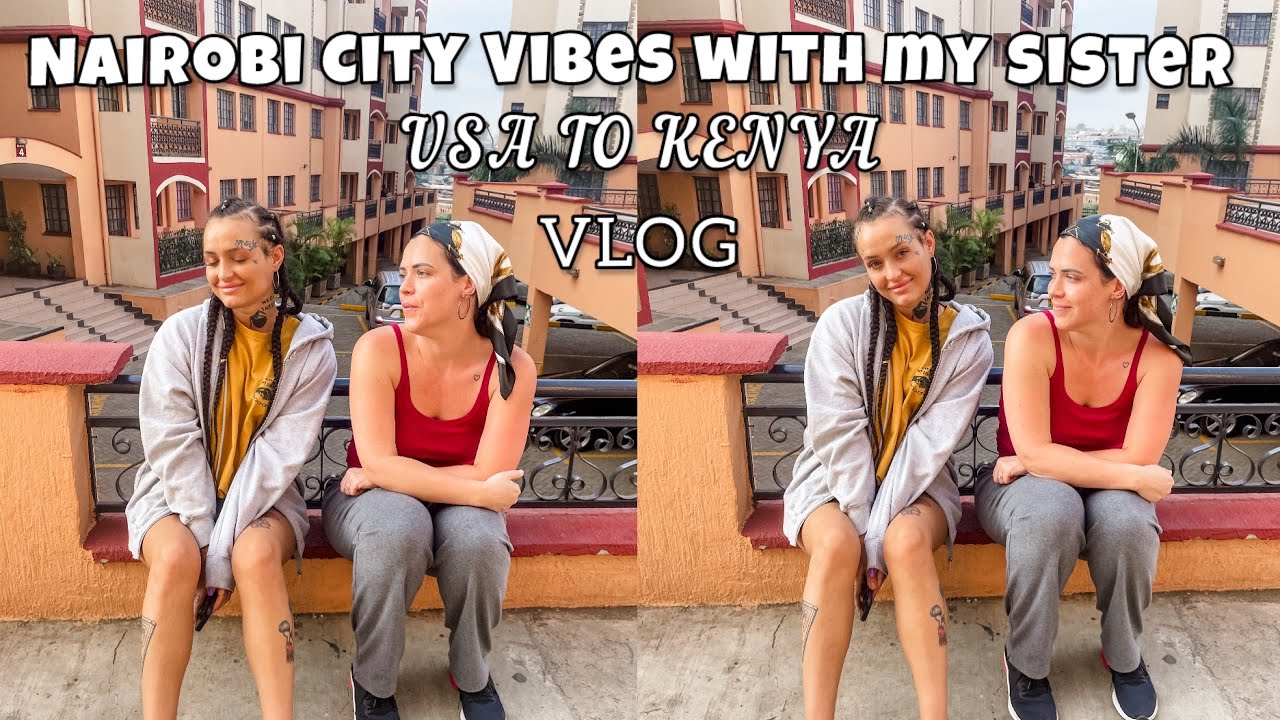 USA to NAIROBI 🇰🇪|| Showing My Sister the City || Life in Kenya || VLOG
