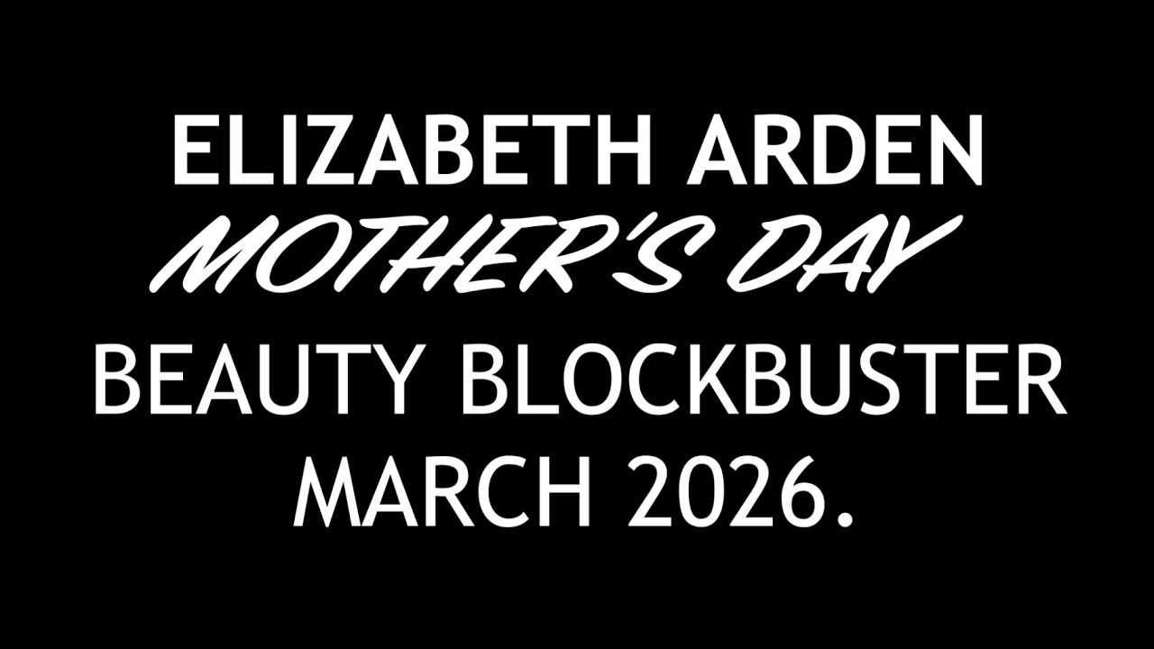 ELIZABETH ARDEN MOTHER'S DAY BEAUTY BLOCKBUSTER MARCH 2026. AVAILABLE NOW. FULL-SPOILERS.
